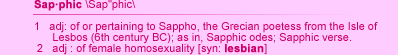 Sapphic: of or pertaining to Sappho, the Grecian poetess from the Isle of Lesbos (6th century BC); as in, Sapphic odes; Sapphic verse.